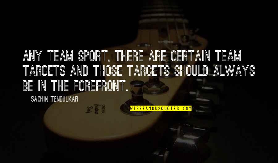 Best Tendulkar Quotes By Sachin Tendulkar: Any team sport, there are certain team targets