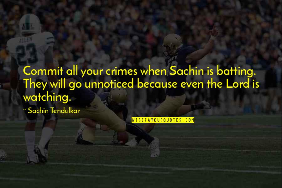 Best Tendulkar Quotes By Sachin Tendulkar: Commit all your crimes when Sachin is batting.
