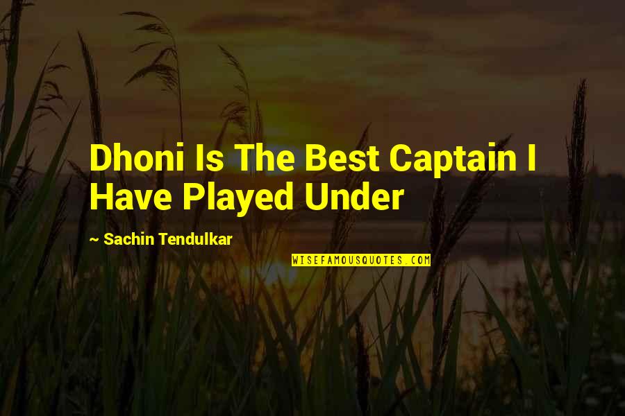 Best Tendulkar Quotes By Sachin Tendulkar: Dhoni Is The Best Captain I Have Played