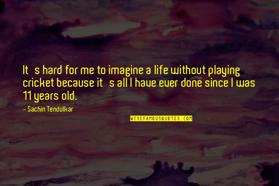 Best Tendulkar Quotes By Sachin Tendulkar: It's hard for me to imagine a life