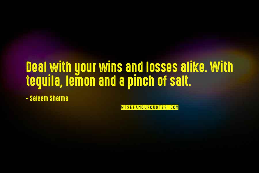 Best Tequila Quotes By Saleem Sharma: Deal with your wins and losses alike. With