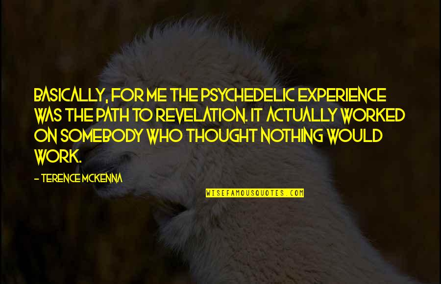 Best Terence Mckenna Quotes By Terence McKenna: Basically, for me the psychedelic experience was the