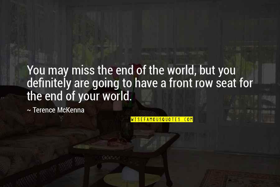 Best Terence Mckenna Quotes By Terence McKenna: You may miss the end of the world,