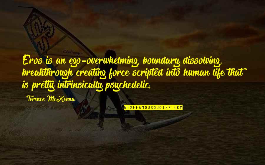 Best Terence Mckenna Quotes By Terence McKenna: Eros is an ego-overwhelming, boundary dissolving, breakthrough creating