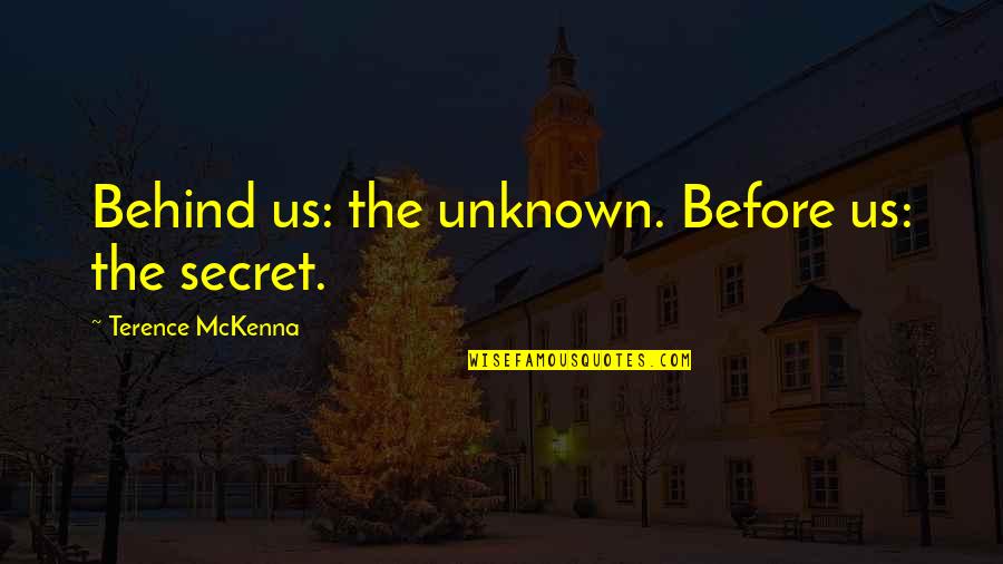 Best Terence Mckenna Quotes By Terence McKenna: Behind us: the unknown. Before us: the secret.