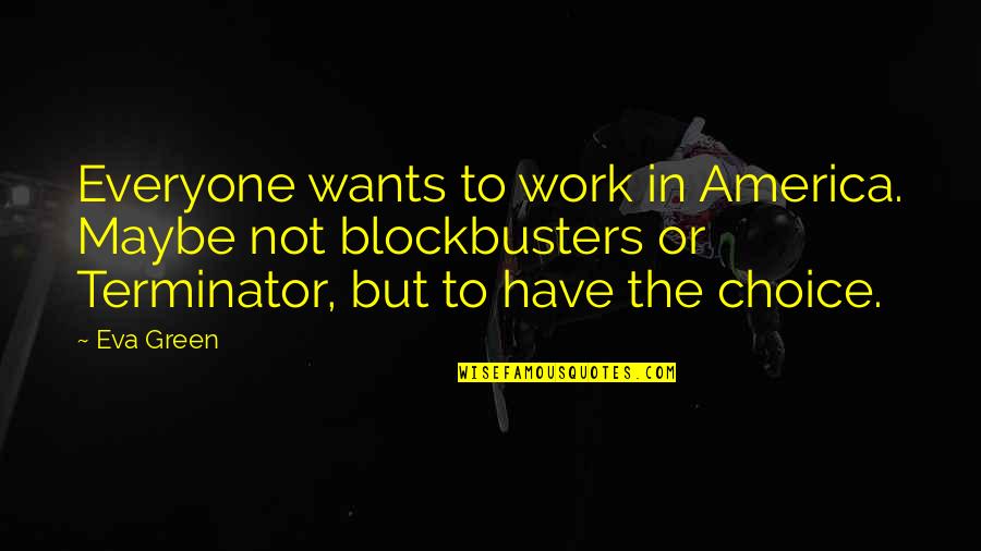 Best Terminator Quotes By Eva Green: Everyone wants to work in America. Maybe not