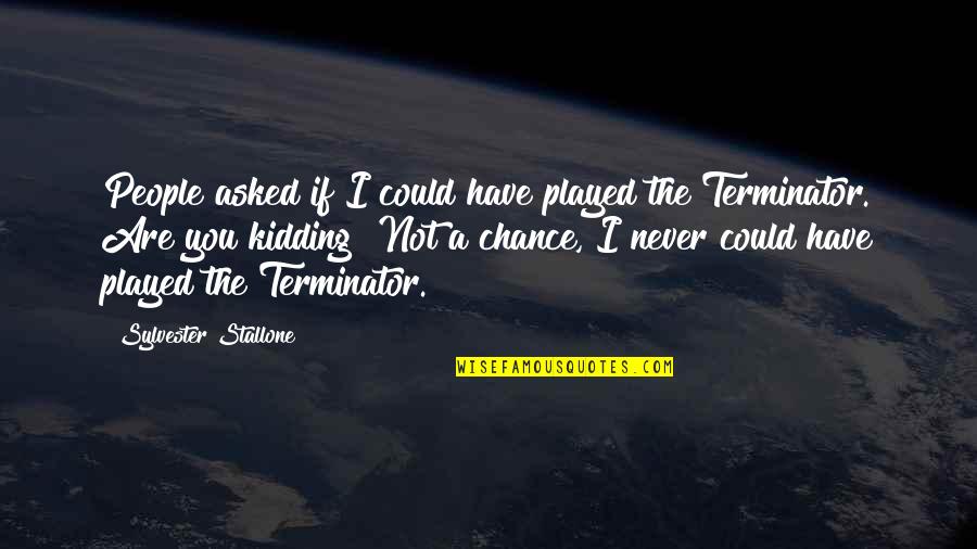 Best Terminator Quotes By Sylvester Stallone: People asked if I could have played the