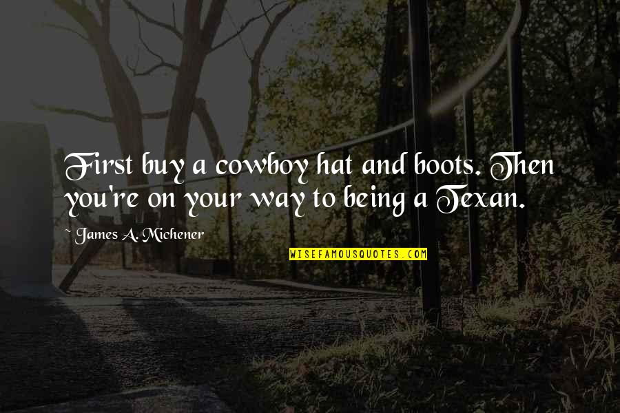 Best Texan Quotes By James A. Michener: First buy a cowboy hat and boots. Then