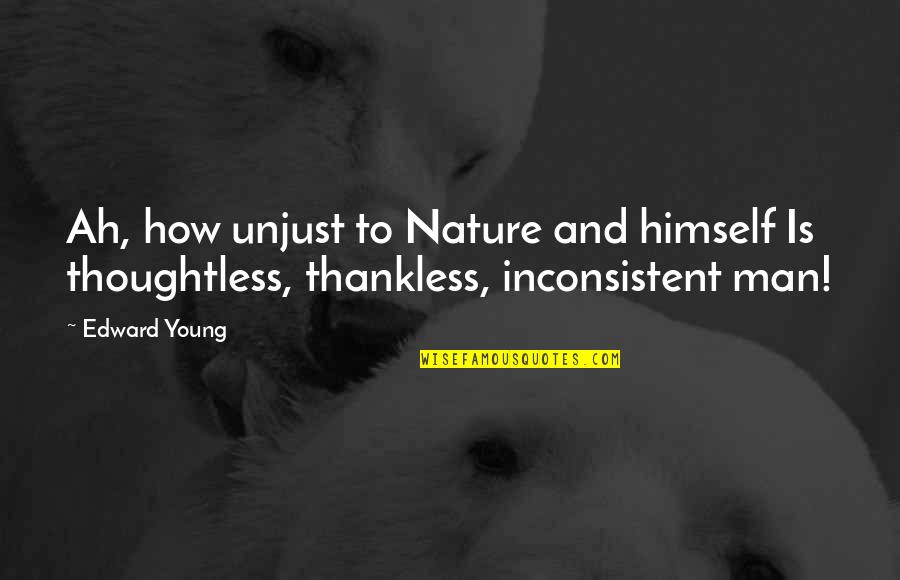 Best Thankless Quotes By Edward Young: Ah, how unjust to Nature and himself Is