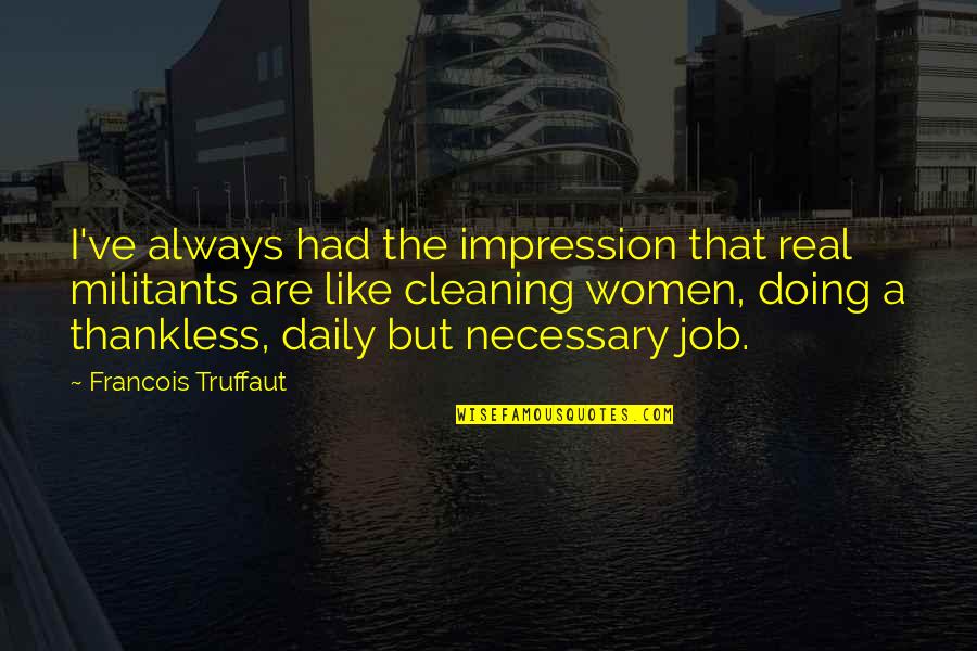 Best Thankless Quotes By Francois Truffaut: I've always had the impression that real militants