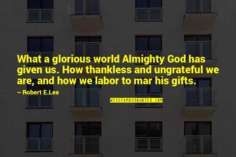 Best Thankless Quotes By Robert E.Lee: What a glorious world Almighty God has given