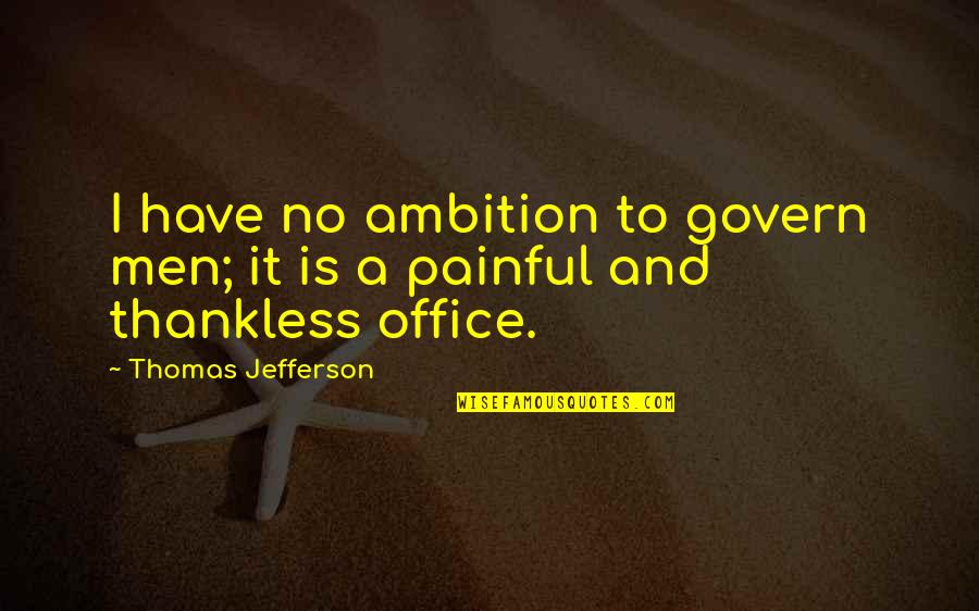 Best Thankless Quotes By Thomas Jefferson: I have no ambition to govern men; it