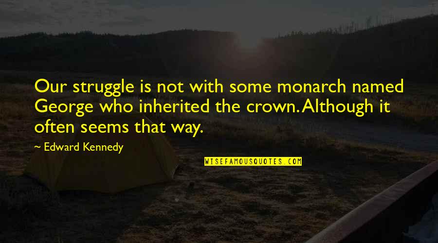 Best That 70s Show Quotes By Edward Kennedy: Our struggle is not with some monarch named Best That 70s Show Quotes By Edward Kennedy: Our struggle is not with some monarch named
