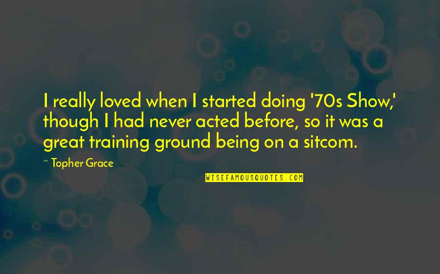 Best That 70s Show Quotes By Topher Grace: I really loved when I started doing '70s Best That 70s Show Quotes By Topher Grace: I really loved when I started doing '70s