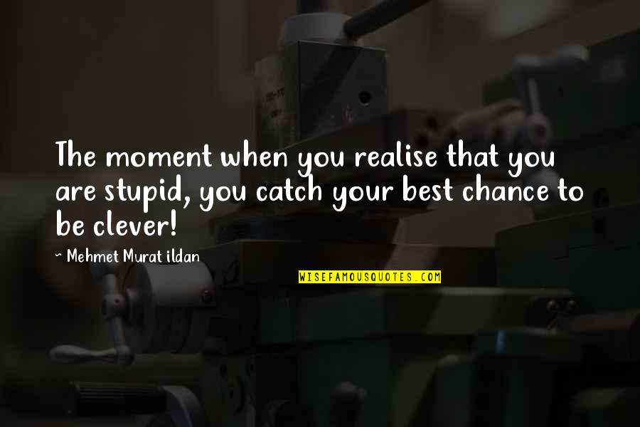 Best That Moment When Quotes By Mehmet Murat Ildan: The moment when you realise that you are