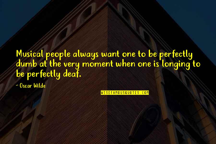 Best That Moment When Quotes By Oscar Wilde: Musical people always want one to be perfectly