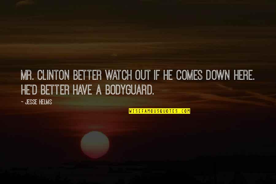 Best The Bodyguard Quotes By Jesse Helms: Mr. Clinton better watch out if he comes