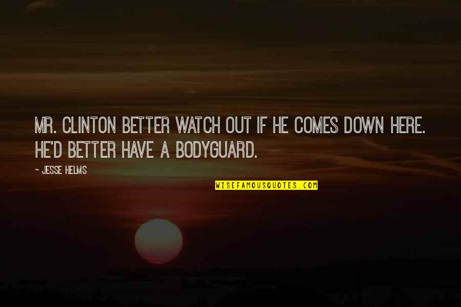 Best The Bodyguard Quotes By Jesse Helms: Mr. Clinton better watch out if he comes Best The Bodyguard Quotes By Jesse Helms: Mr. Clinton better watch out if he comes