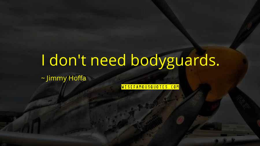 Best The Bodyguard Quotes By Jimmy Hoffa: I don't need bodyguards. Best The Bodyguard Quotes By Jimmy Hoffa: I don't need bodyguards.