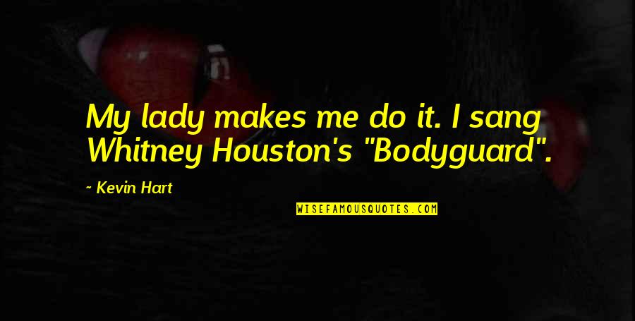 Best The Bodyguard Quotes By Kevin Hart: My lady makes me do it. I sang