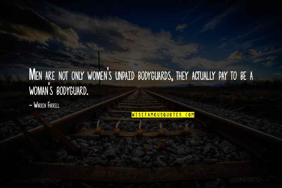 Best The Bodyguard Quotes By Warren Farrell: Men are not only women's unpaid bodyguards, they