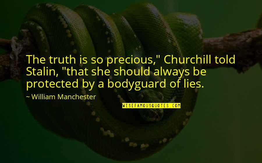 Best The Bodyguard Quotes By William Manchester: The truth is so precious," Churchill told Stalin,