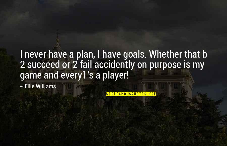 Best The Game Plan Quotes By Ellie Williams: I never have a plan, I have goals.