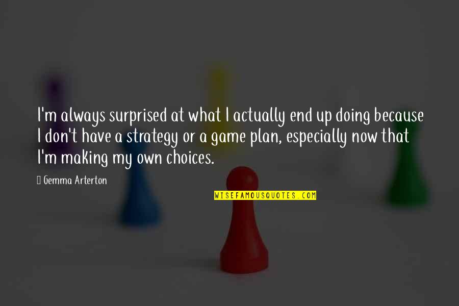 Best The Game Plan Quotes By Gemma Arterton: I'm always surprised at what I actually end