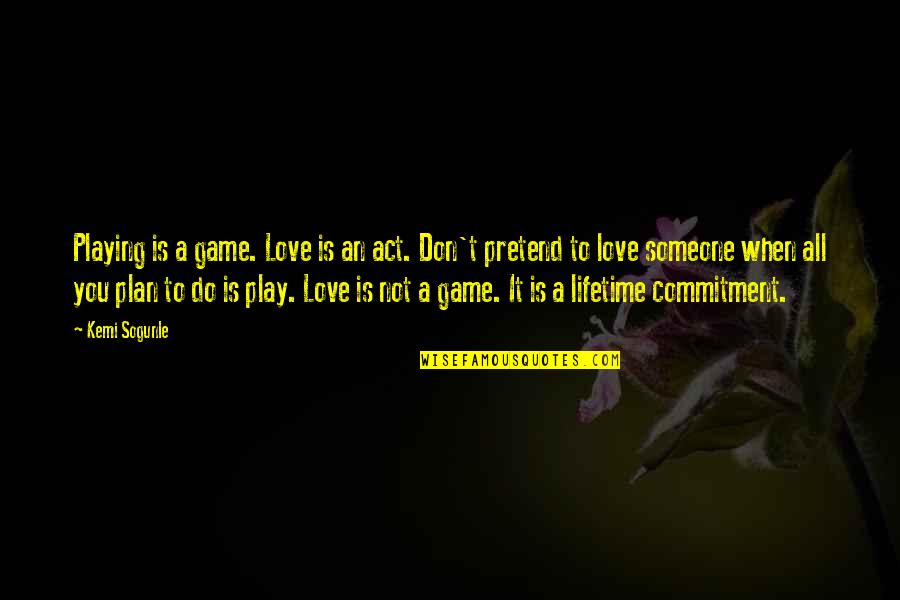 Best The Game Plan Quotes By Kemi Sogunle: Playing is a game. Love is an act.