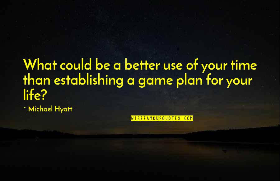 Best The Game Plan Quotes By Michael Hyatt: What could be a better use of your