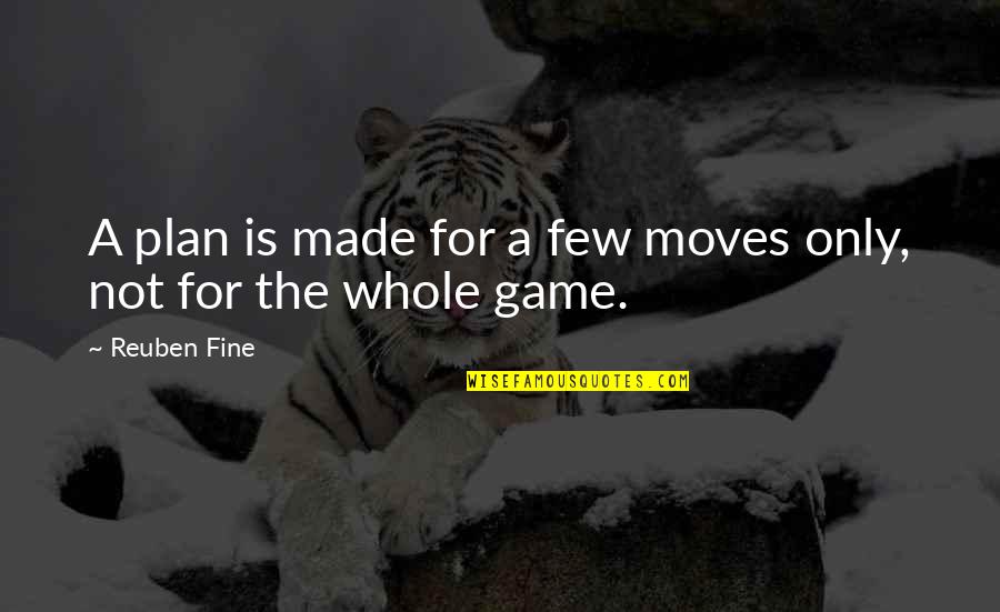 Best The Game Plan Quotes By Reuben Fine: A plan is made for a few moves