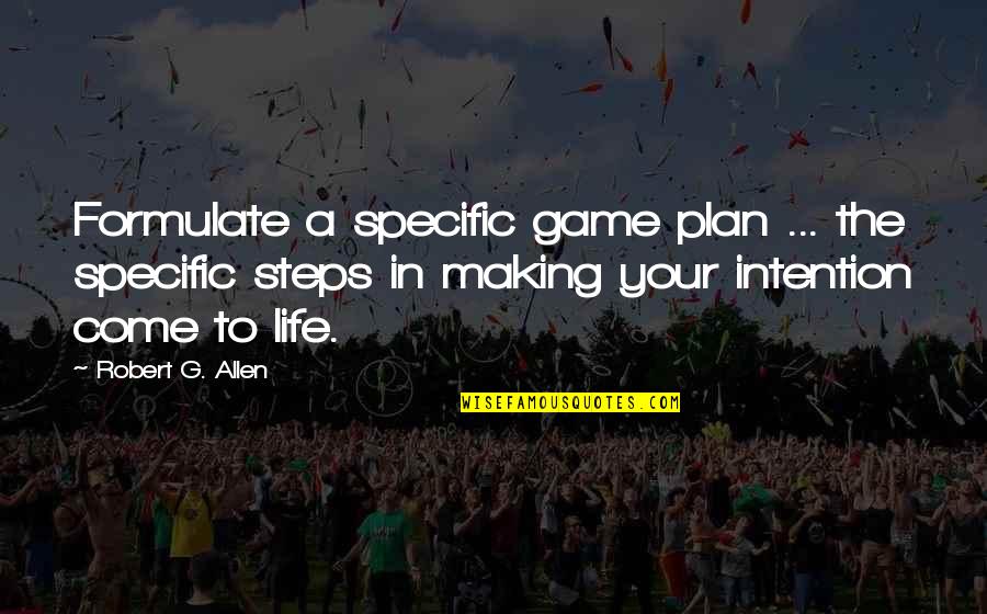 Best The Game Plan Quotes By Robert G. Allen: Formulate a specific game plan ... the specific
