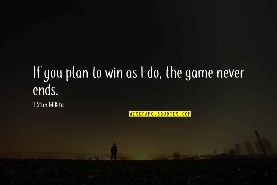 Best The Game Plan Quotes By Stan Mikita: If you plan to win as I do,
