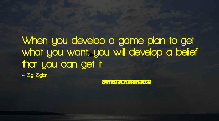 Best The Game Plan Quotes By Zig Ziglar: When you develop a game plan to get