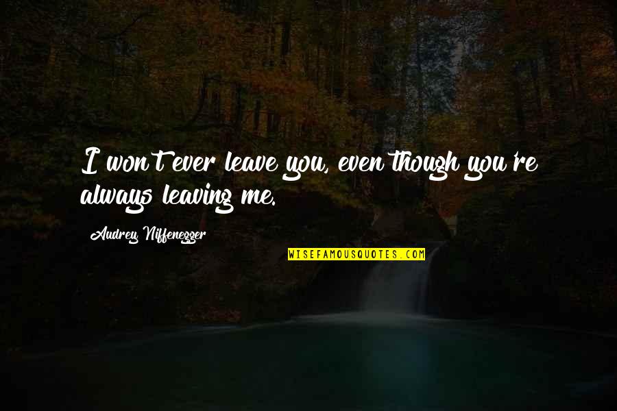 Best The Kooks Quotes By Audrey Niffenegger: I won't ever leave you, even though you're Best The Kooks Quotes By Audrey Niffenegger: I won't ever leave you, even though you're