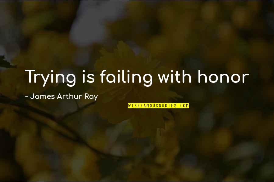 Best The Kooks Quotes By James Arthur Ray: Trying is failing with honor Best The Kooks Quotes By James Arthur Ray: Trying is failing with honor