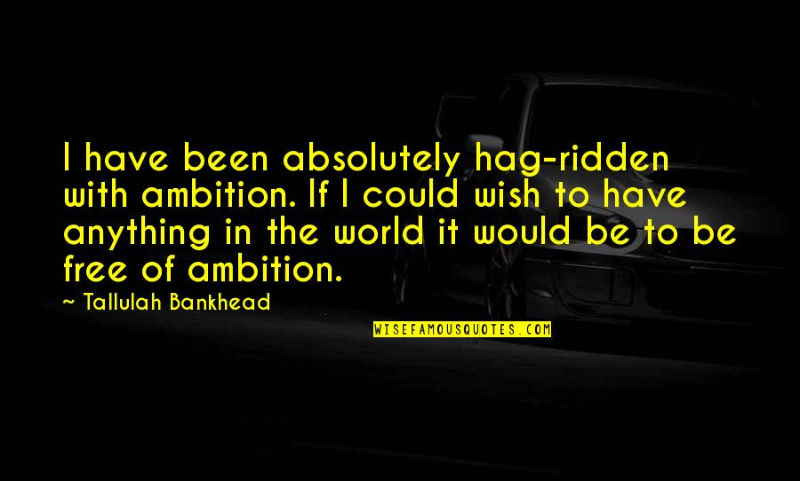 Best The Kooks Quotes By Tallulah Bankhead: I have been absolutely hag-ridden with ambition. If Best The Kooks Quotes By Tallulah Bankhead: I have been absolutely hag-ridden with ambition. If