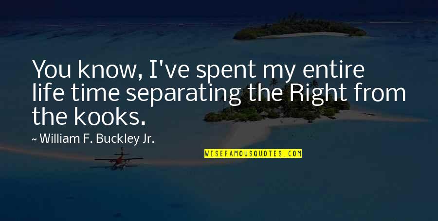 Best The Kooks Quotes By William F. Buckley Jr.: You know, I've spent my entire life time Best The Kooks Quotes By William F. Buckley Jr.: You know, I've spent my entire life time