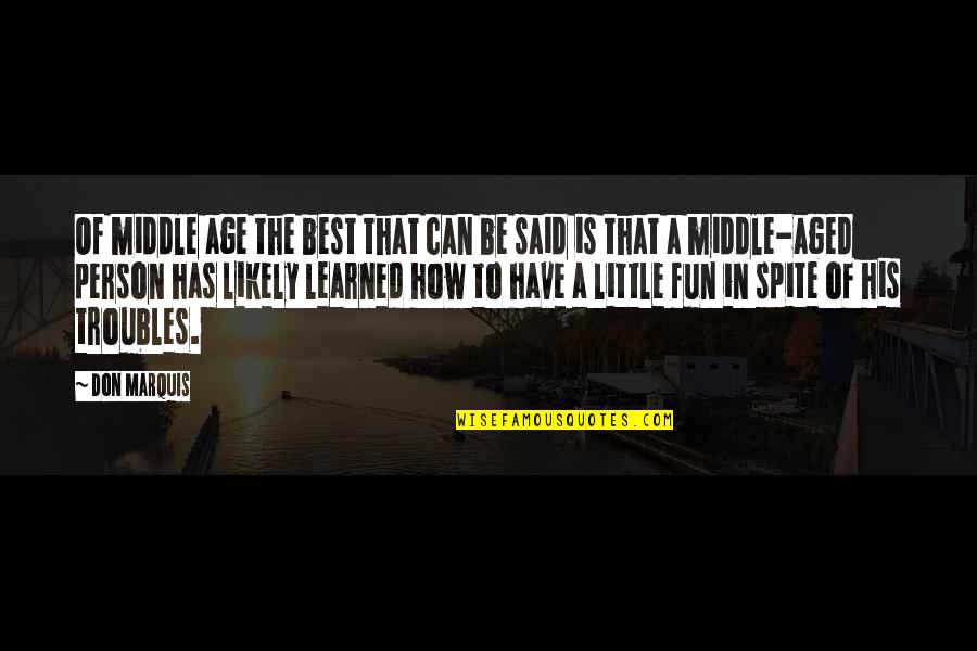 Best The Middle Quotes By Don Marquis: Of middle age the best that can be