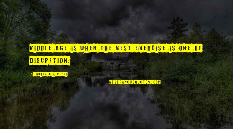 Best The Middle Quotes By Laurence J. Peter: Middle age is when the best exercise is