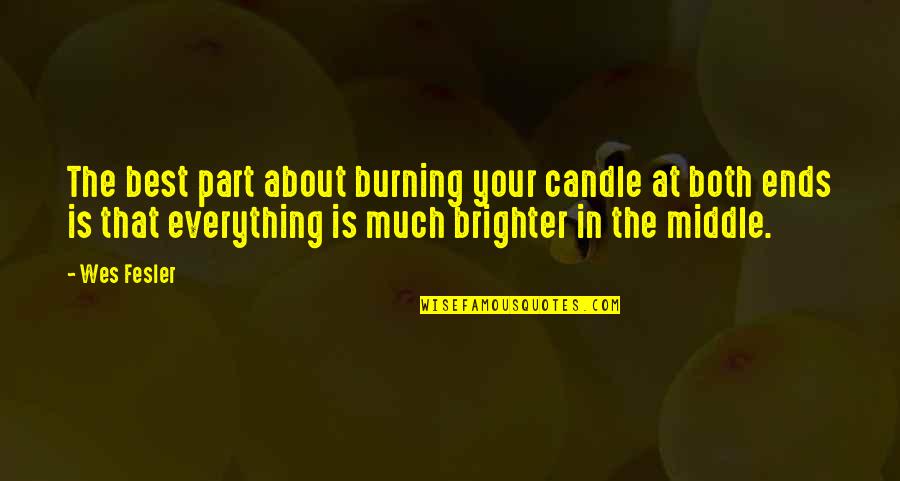 Best The Middle Quotes By Wes Fesler: The best part about burning your candle at