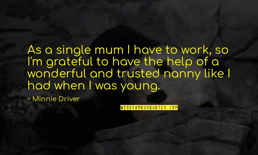 Best The Nanny Quotes By Minnie Driver: As a single mum I have to work, Best The Nanny Quotes By Minnie Driver: As a single mum I have to work,