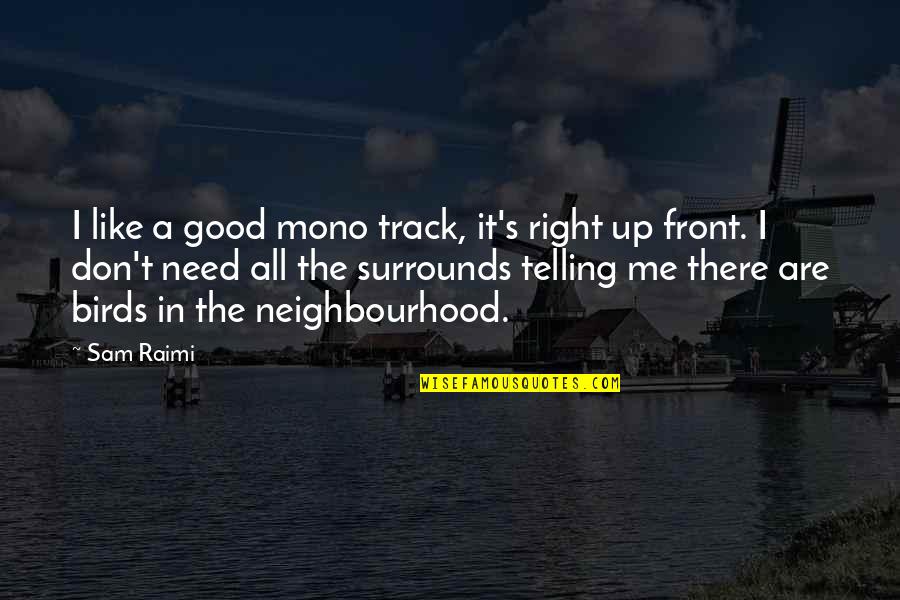 Best The Neighbourhood Quotes By Sam Raimi: I like a good mono track, it's right