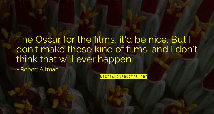 Best The Oscars Quotes By Robert Altman: The Oscar for the films, it'd be nice. Best The Oscars Quotes By Robert Altman: The Oscar for the films, it'd be nice.