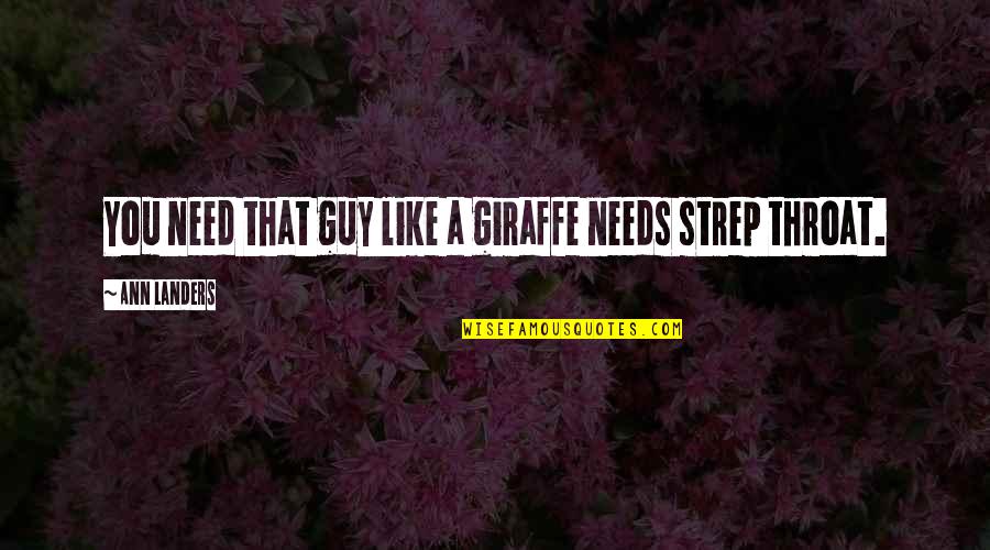 Best The Other Guy Quotes By Ann Landers: You need that guy like a giraffe needs