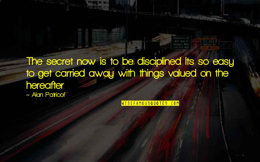Best The Things They Carried Quotes By Alan Patricof: The secret now is to be disciplined. It's Best The Things They Carried Quotes By Alan Patricof: The secret now is to be disciplined. It's