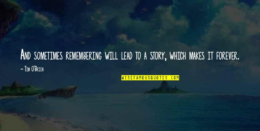 Best The Things They Carried Quotes By Tim O'Brien: And sometimes remembering will lead to a story,