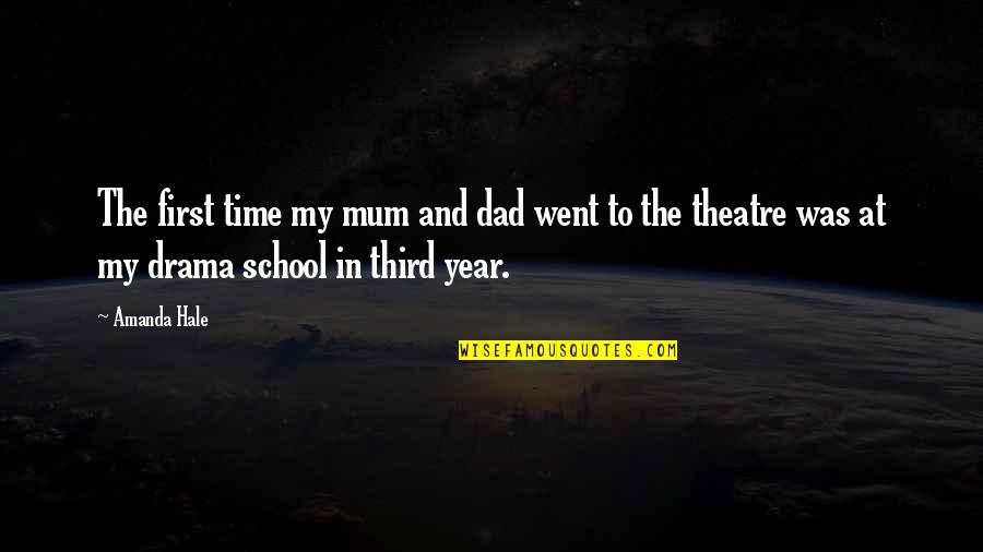 Best Theatre Quotes By Amanda Hale: The first time my mum and dad went