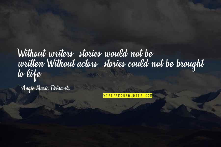 Best Theatre Quotes By Angie-Marie Delsante: Without writers, stories would not be written,Without actors,