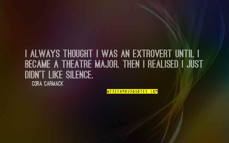 Best Theatre Quotes By Cora Carmack: I always thought I was an extrovert until